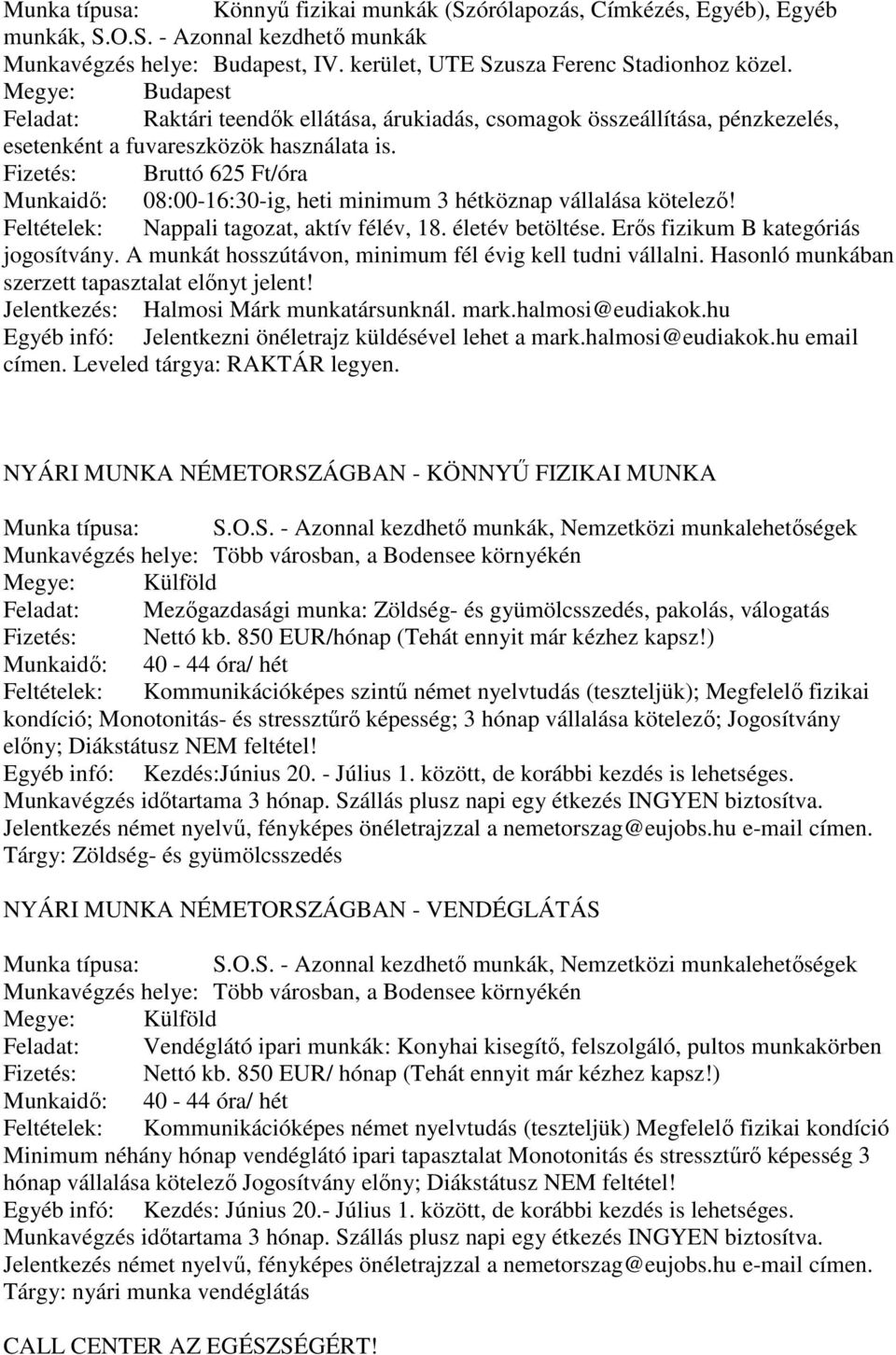 Fizetés: Bruttó 625 Ft/óra Munkaidő: 08:00-16:30-ig, heti minimum 3 hétköznap vállalása kötelező! Feltételek: Nappali tagozat, aktív félév, 18. életév betöltése. Erős fizikum B kategóriás jogosítvány.