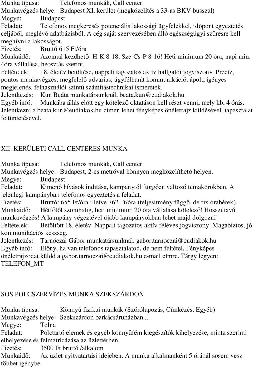 A cég saját szervezésében álló egészségügyi szűrésre kell meghívni a lakosságot. Fizetés: Bruttó 615 Ft/óra Munkaidő: Azonnal kezdhető! H-K 8-18, Sze-Cs-P 8-16! Heti minimum 20 óra, napi min.