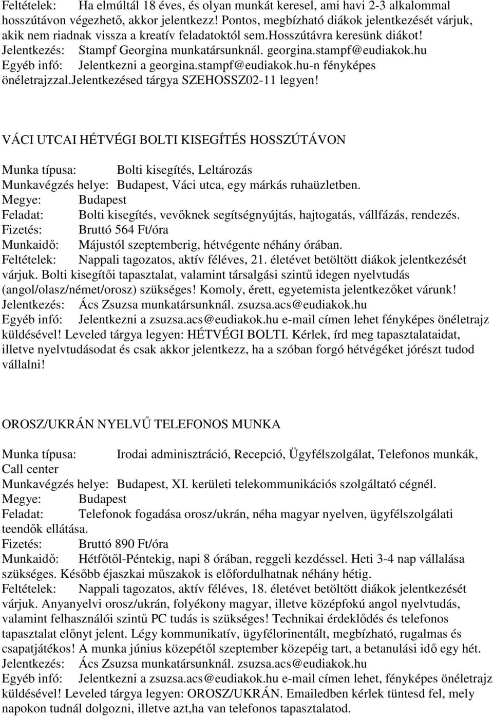 hu Egyéb infó: Jelentkezni a georgina.stampf@eudiakok.hu-n fényképes önéletrajzzal.jelentkezésed tárgya SZEHOSSZ02-11 legyen!