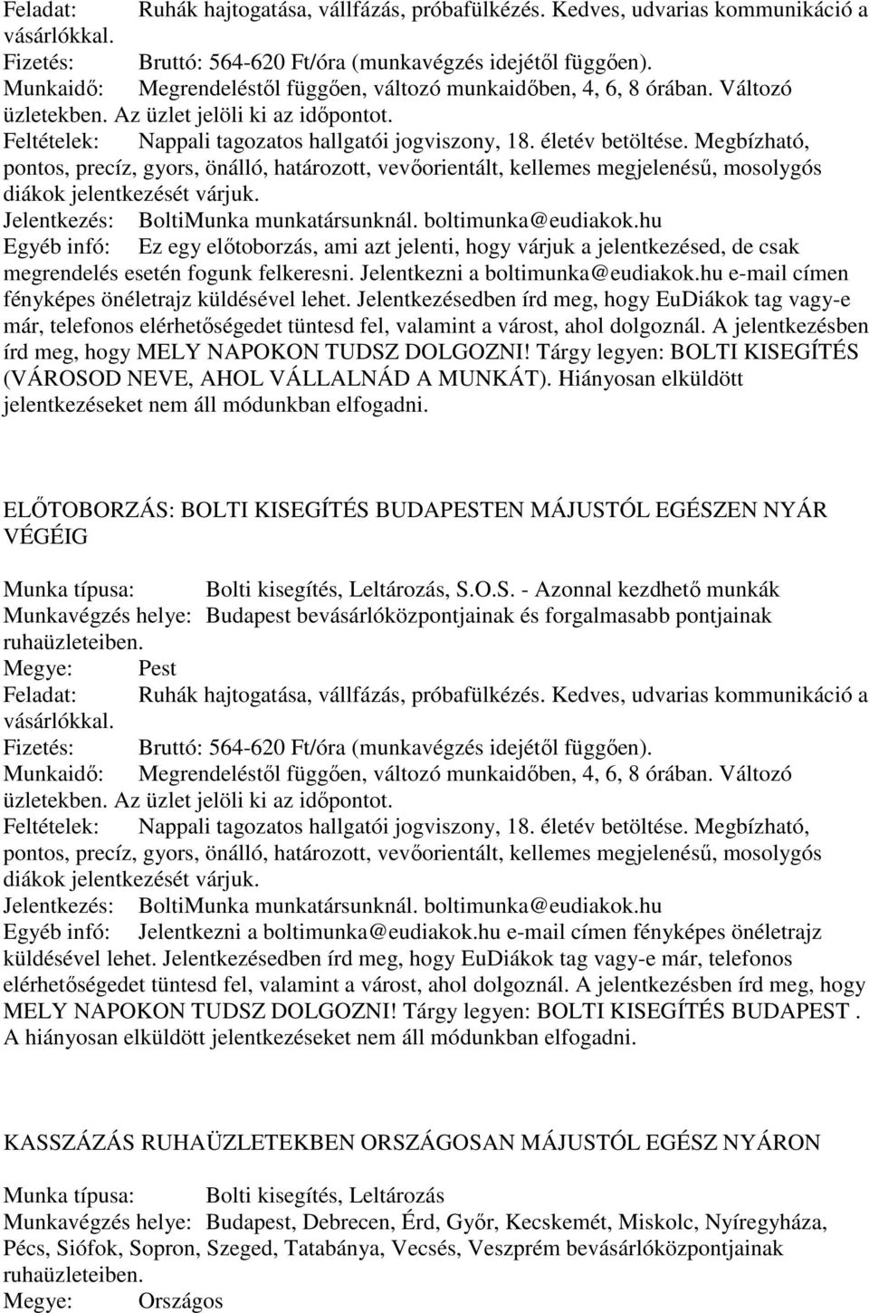 Megbízható, pontos, precíz, gyors, önálló, határozott, vevőorientált, kellemes megjelenésű, mosolygós diákok jelentkezését várjuk. Jelentkezés: BoltiMunka munkatársunknál. boltimunka@eudiakok.