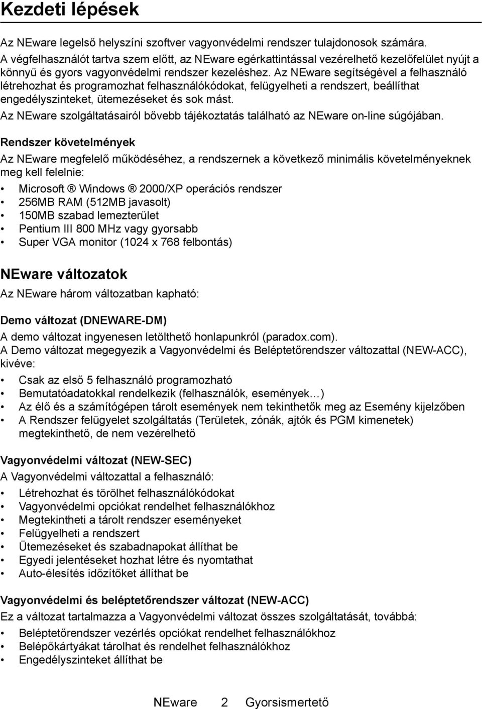 Az NEware segítségével a felhasználó létrehozhat és programozhat felhasználókódokat, felügyelheti a rendszert, beállíthat engedélyszinteket, ütemezéseket és sok mást.