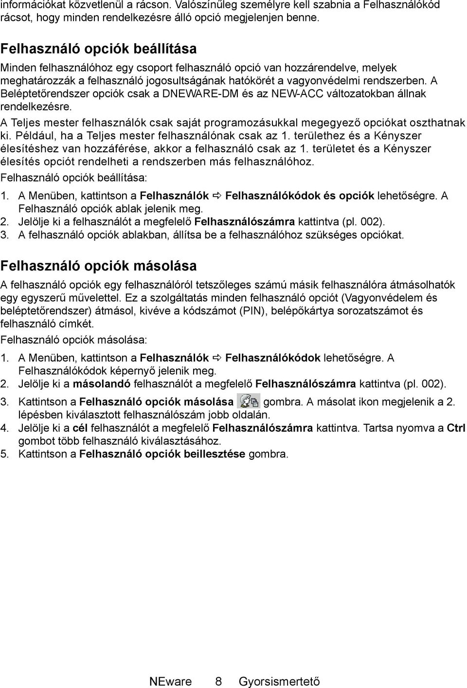 A Beléptetőrendszer opciók csak a DNEWARE-DM és az NEW-ACC változatokban állnak rendelkezésre. A Teljes mester felhasználók csak saját programozásukkal megegyező opciókat oszthatnak ki.