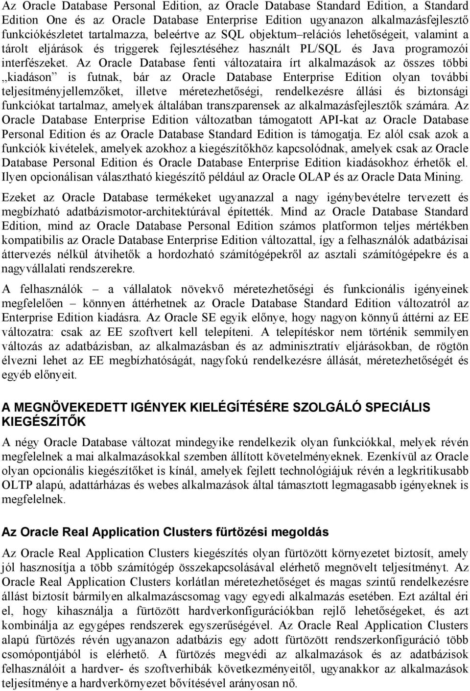 Az Oracle Database fenti változataira írt alkalmazások az összes többi kiadáson is futnak, bár az Oracle Database Enterprise Edition olyan további teljesítményjellemzőket, illetve méretezhetőségi,