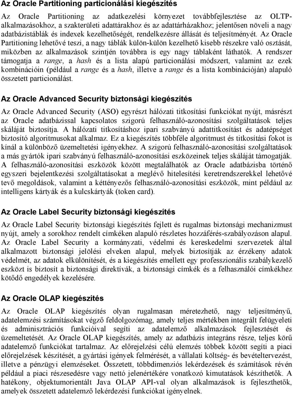 Az Oracle Partitioning lehetővé teszi, a nagy táblák külön-külön kezelhető kisebb részekre való osztását, miközben az alkalmazások szintjén továbbra is egy nagy táblaként láthatók.