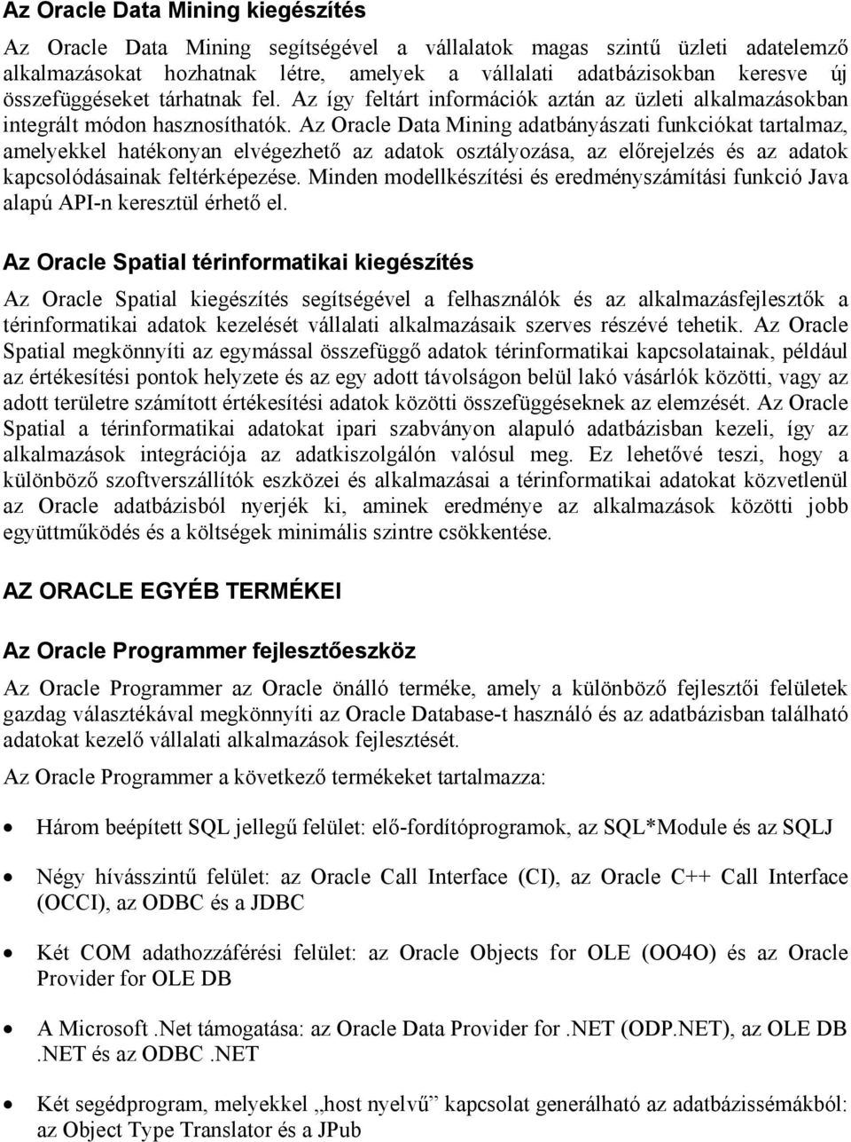 Az Oracle Data Mining adatbányászati funkciókat tartalmaz, amelyekkel hatékonyan elvégezhető az adatok osztályozása, az előrejelzés és az adatok kapcsolódásainak feltérképezése.