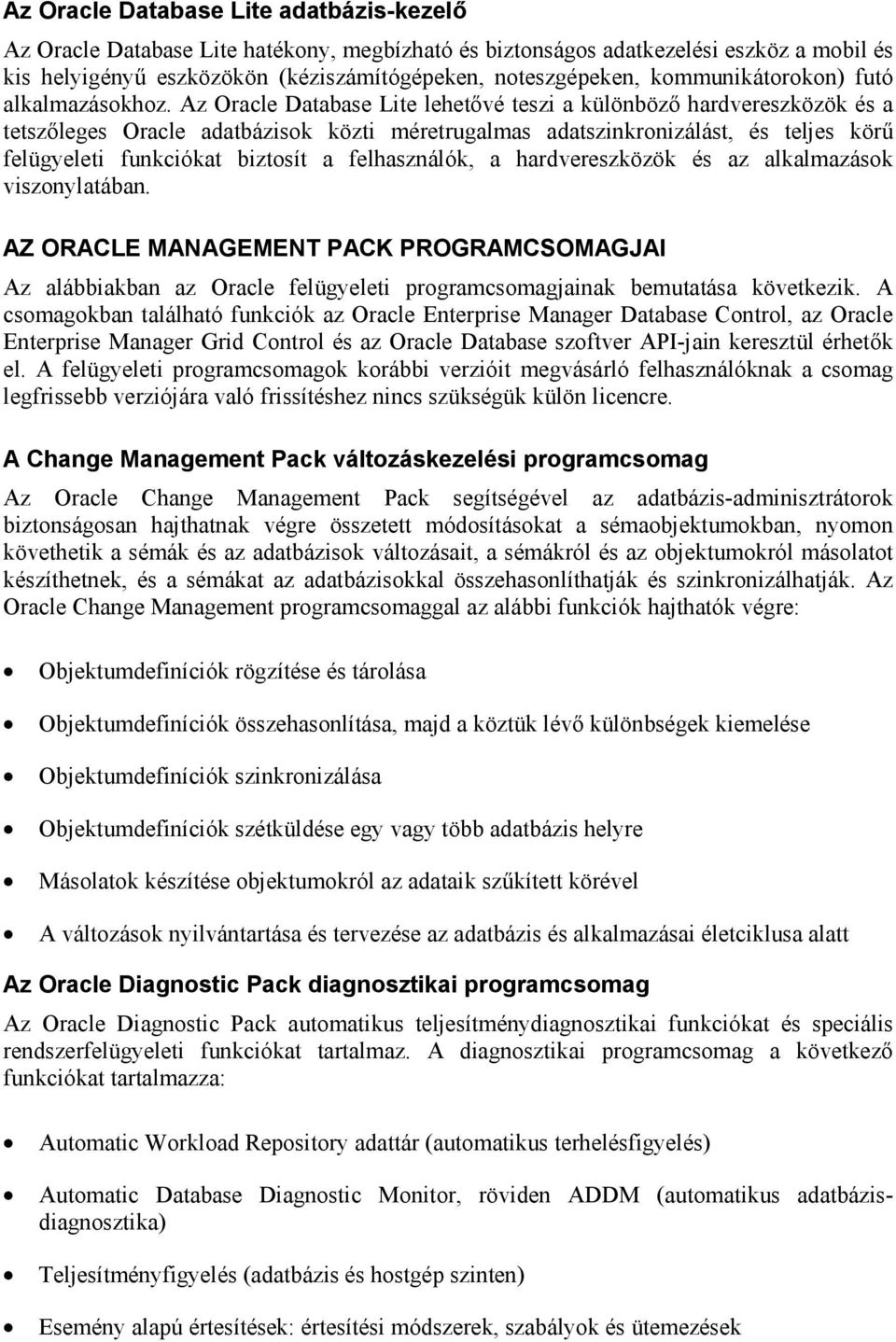 Az Oracle Database Lite lehetővé teszi a különböző hardvereszközök és a tetszőleges Oracle adatbázisok közti méretrugalmas adatszinkronizálást, és teljes körű felügyeleti funkciókat biztosít a