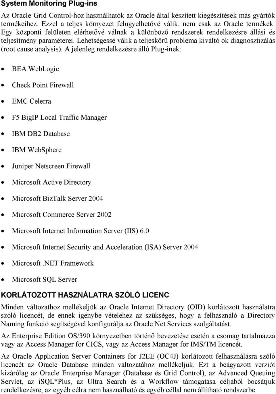 Lehetségessé válik a teljeskörű probléma kiváltó ok diagnosztizálás (root cause analysis).