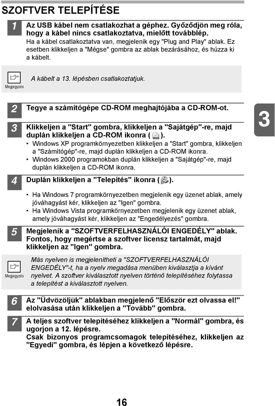 4 5 Tegye a számítógépe CD-ROM meghajtójába a CD-ROM-ot. Klikkeljen a "Start" gombra, klikkeljen a "Sajátgép"-re, majd duplán klikkeljen a CD-ROM ikonra ( ).