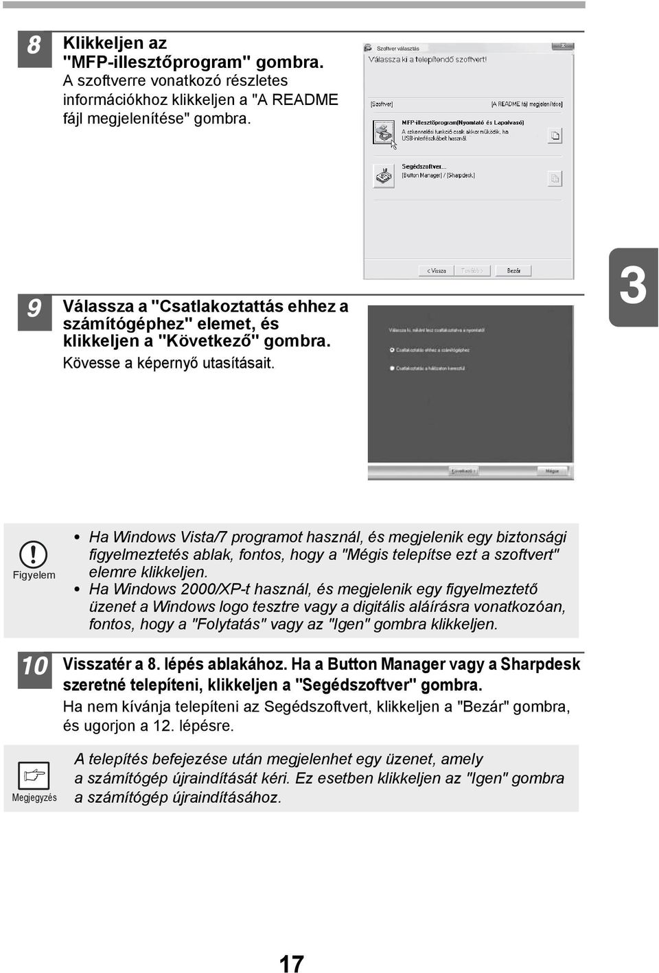 Figyelem 0 Ha Windows Vista/7 programot használ, és megjelenik egy biztonsági figyelmeztetés ablak, fontos, hogy a "Mégis telepítse ezt a szoftvert" elemre klikkeljen.