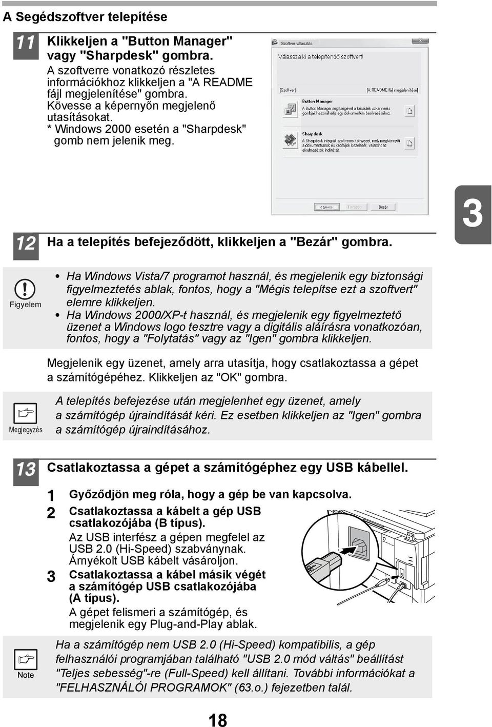 Ha Windows Vista/7 programot használ, és megjelenik egy biztonsági figyelmeztetés ablak, fontos, hogy a "Mégis telepítse ezt a szoftvert" elemre klikkeljen.