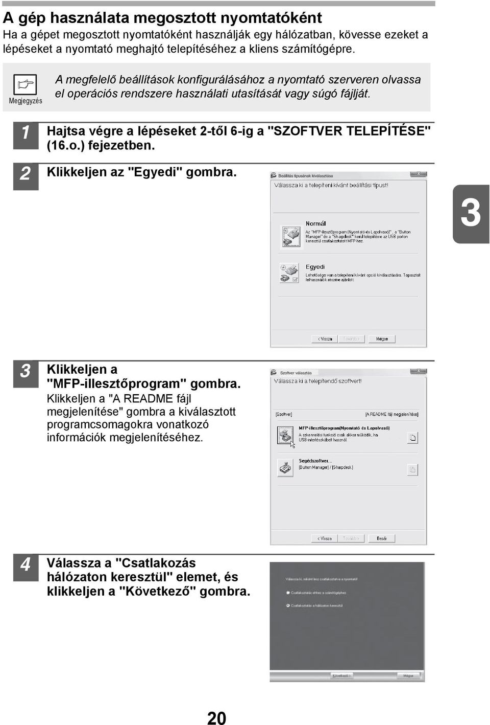 Hajtsa végre a lépéseket -től 6-ig a "SZOFTVER TELEPÍTÉSE" (6.o.) fejezetben. Klikkeljen az "Egyedi" gombra. Beállitás tipusának kiválasztása Klikkeljen a "MFP-illesztőprogram" gombra.