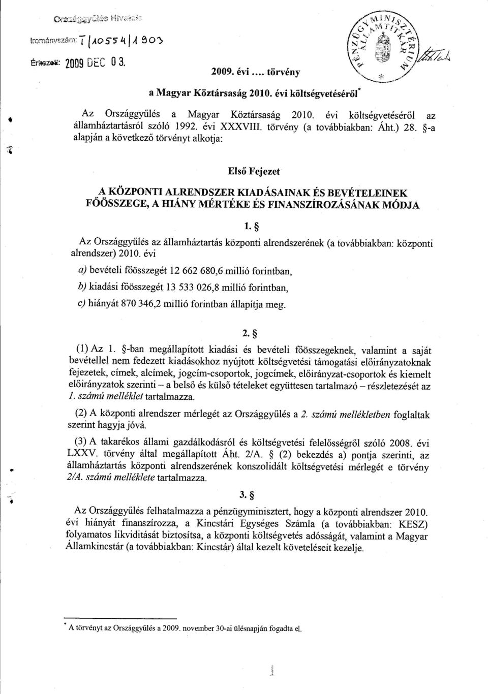 -a alapján a következ ő törvényt alkotja : Els ő Fejezet A KÖZPONTI ALRENDSZER KIADÁSAINAK ES BEVETELEINE K FŐÖSSZFGE, A HIÁNY MÉRTÉKE ÉS FINANSZÍROZÁSÁNAK. MÓDJA.