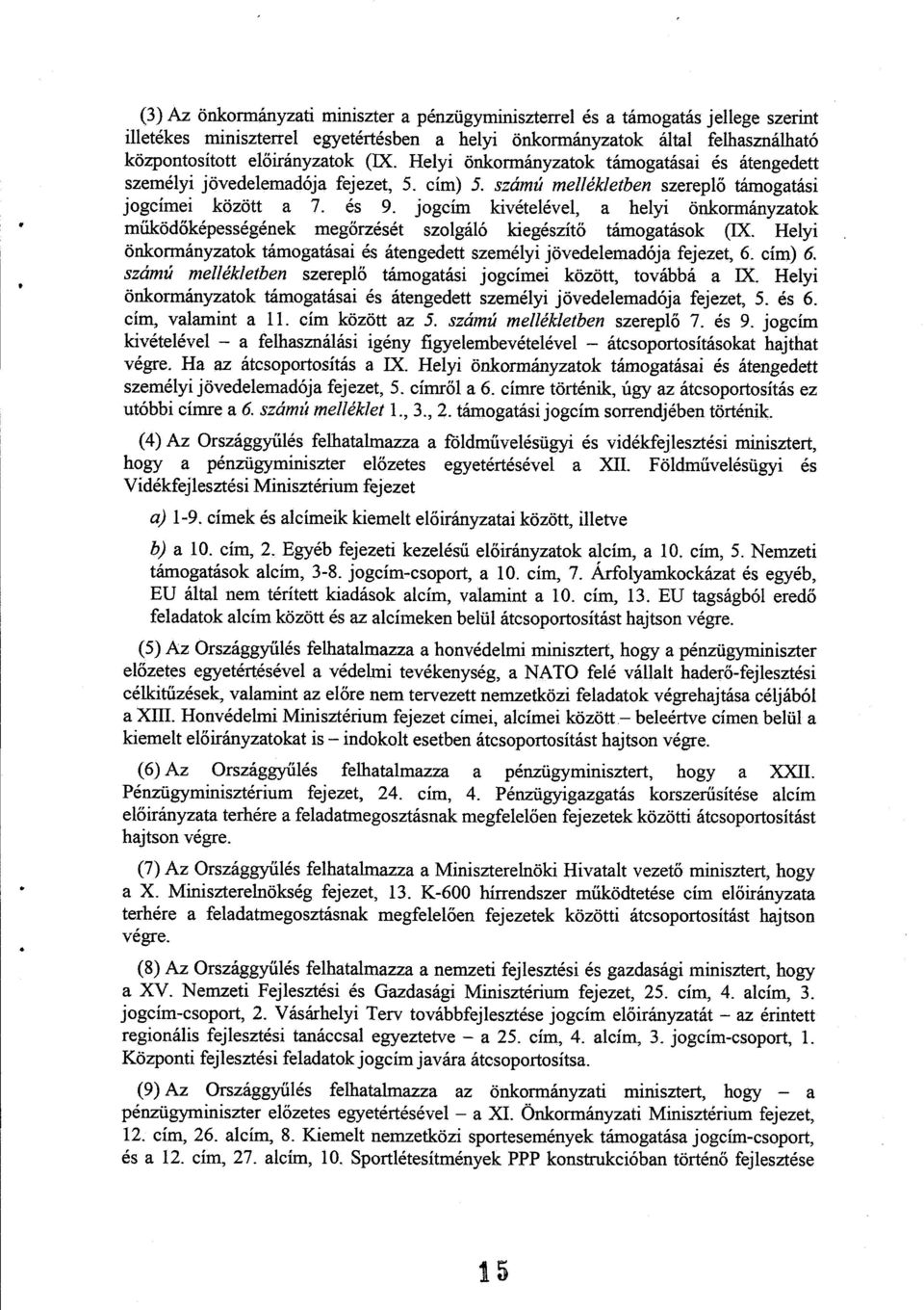 jogcím kivételével, a helyi önkormányzatok működ őképességének meg őrzését szolgáló kiegészítő támogatások (IX. Helyi önkormányzatok támogatásai és átengedett személyi jövedelemadója fejezet, 6.