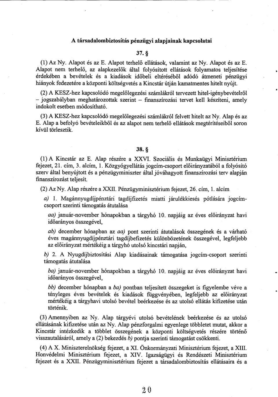 Alapot nem terhel ő, az alapkezelők által folyósított ellátások folyamatos teljesítés e érdekében a bevételek és a kiadások időbeli eltéréséből adódó átmeneti pénzügyi hiányok fedezetére a központi