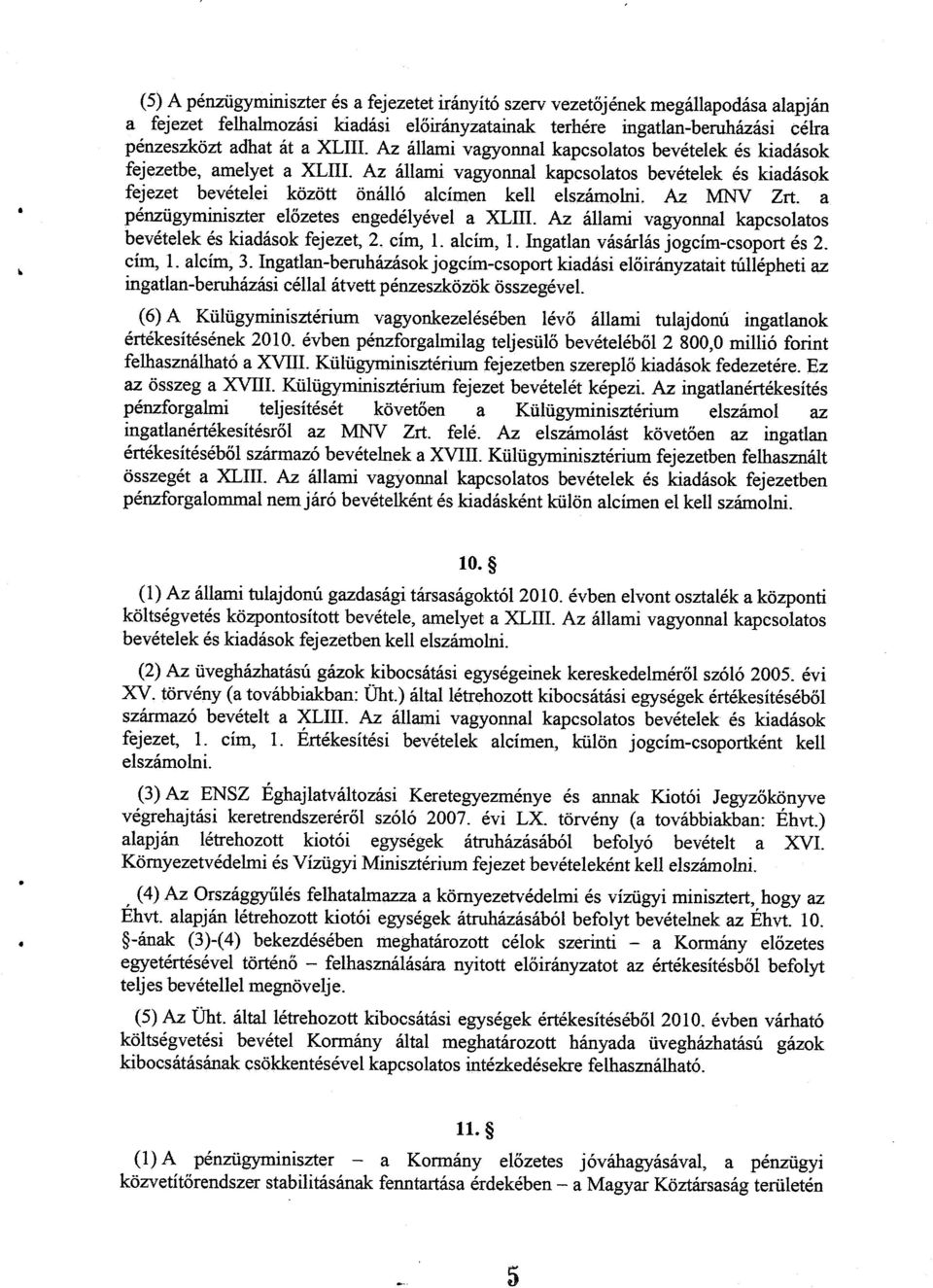 a pénzügyminiszter előzetes engedélyével a XLIII. Az állami vagyonnal kapcsolato s bevételek és kiadások fejezet, 2. cím,. alcím,. Ingatlan vásárlás jogcím-csoport és 2. cím,. alcím, 3.