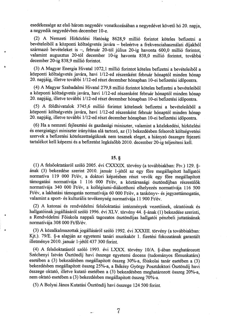 20-tól július 20-ig havonta 600,0 millió forintot, valamint augusztus 20-tól december 0-ig havonta 838,0 millió forintot, tovább á december 20-ig 838,9 millió forintot.