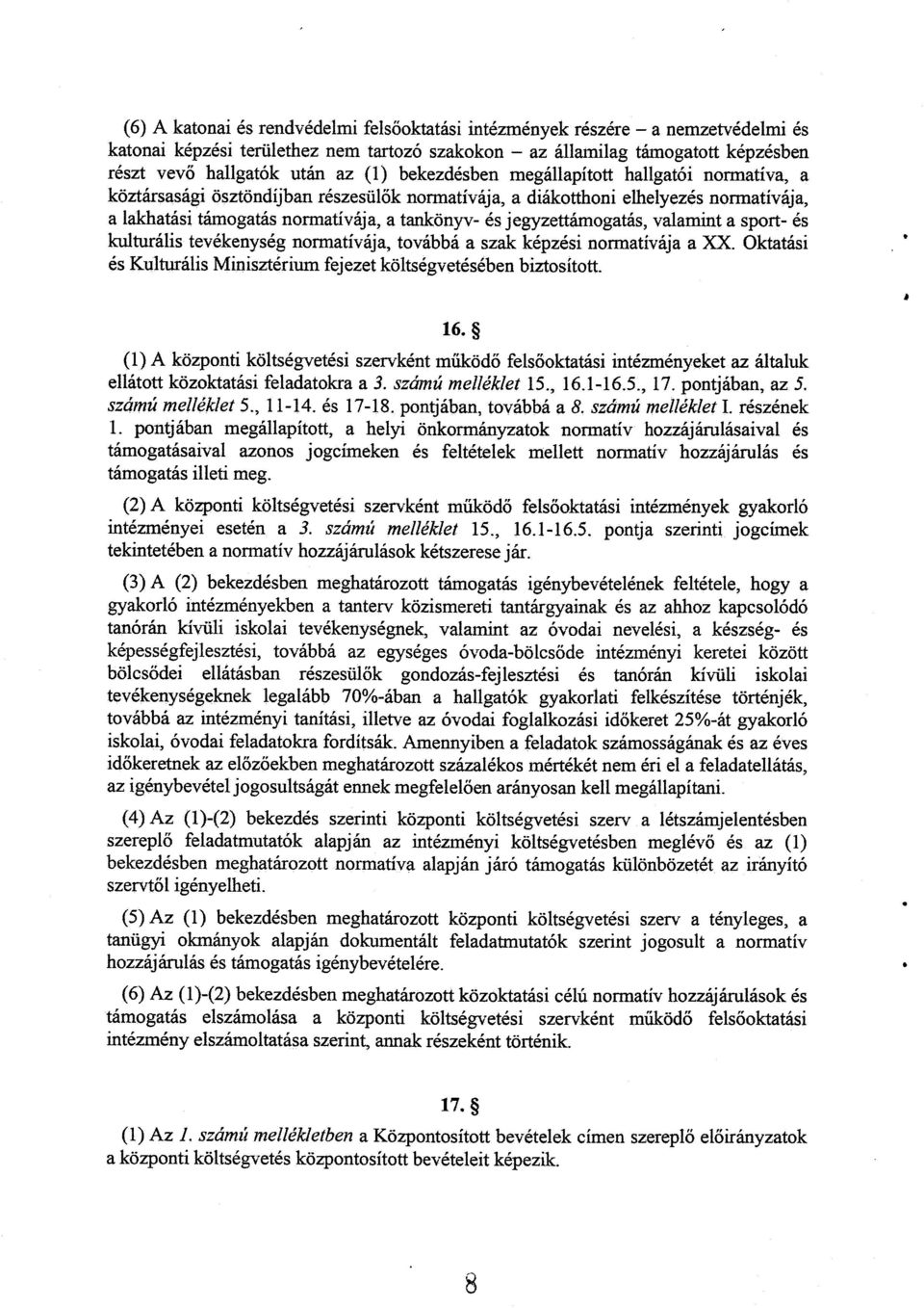 jegyzettámogatás, valamint a sport- é s kulturális tevékenység normatívája, továbbá a szak képzési normatívája a XX. Oktatási és Kulturális Minisztérium fejezet költségvetésében biztosított. 6.