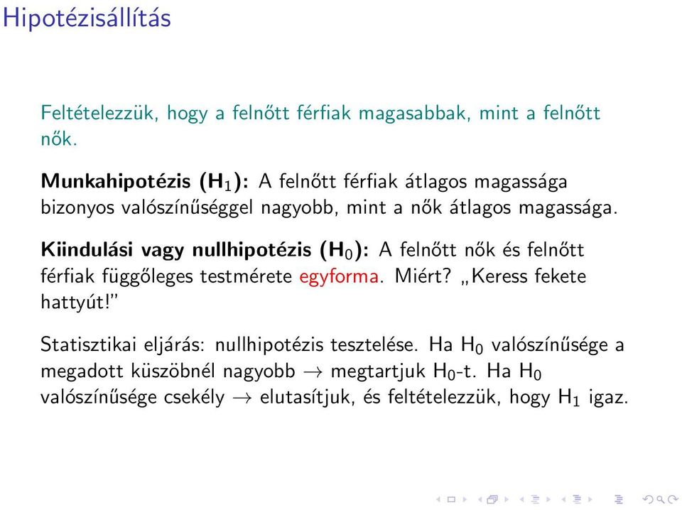 Kiindulási vagy nullhipotézis (H 0 ): A felnőtt nők és felnőtt férfiak függőleges testmérete egyforma. Miért? Keress fekete hattyút!