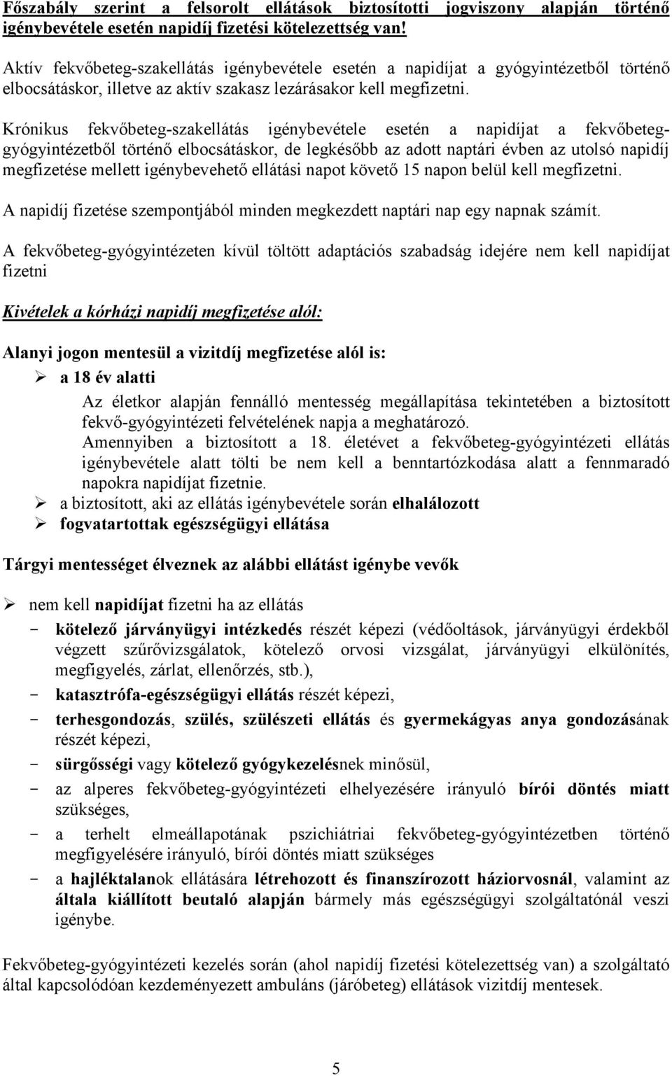 Krónikus fekvıbeteg-szakellátás igénybevétele esetén a napidíjat a fekvıbeteggyógyintézetbıl történı elbocsátáskor, de legkésıbb az adott naptári évben az utolsó napidíj megfizetése mellett