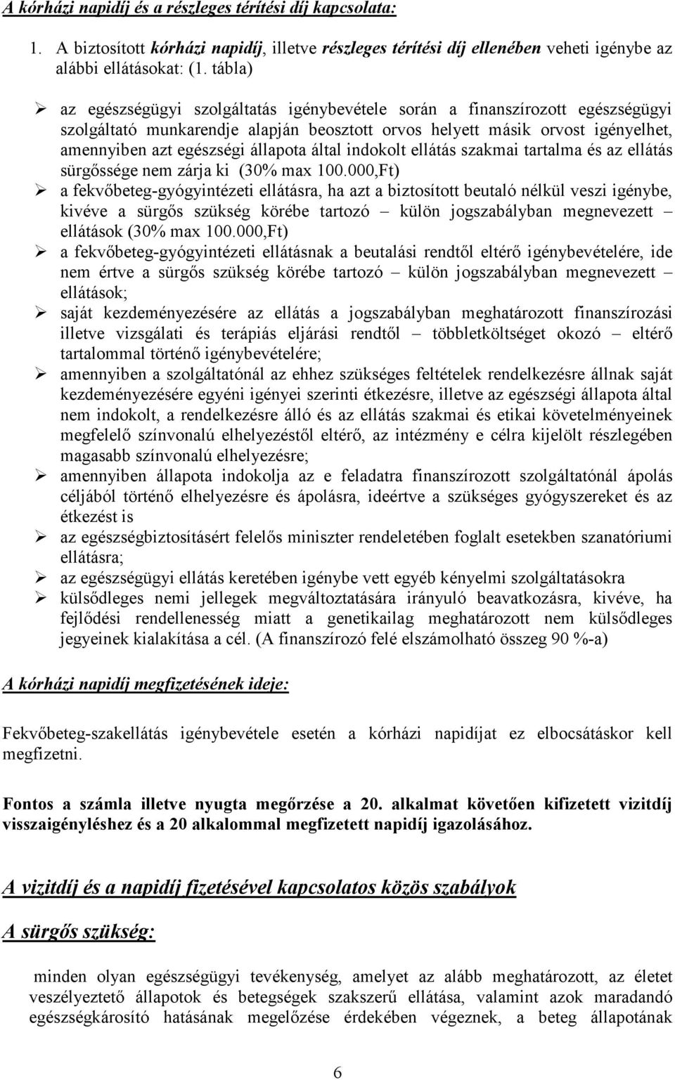 állapota által indokolt ellátás szakmai tartalma és az ellátás sürgıssége nem zárja ki (30% max 100.