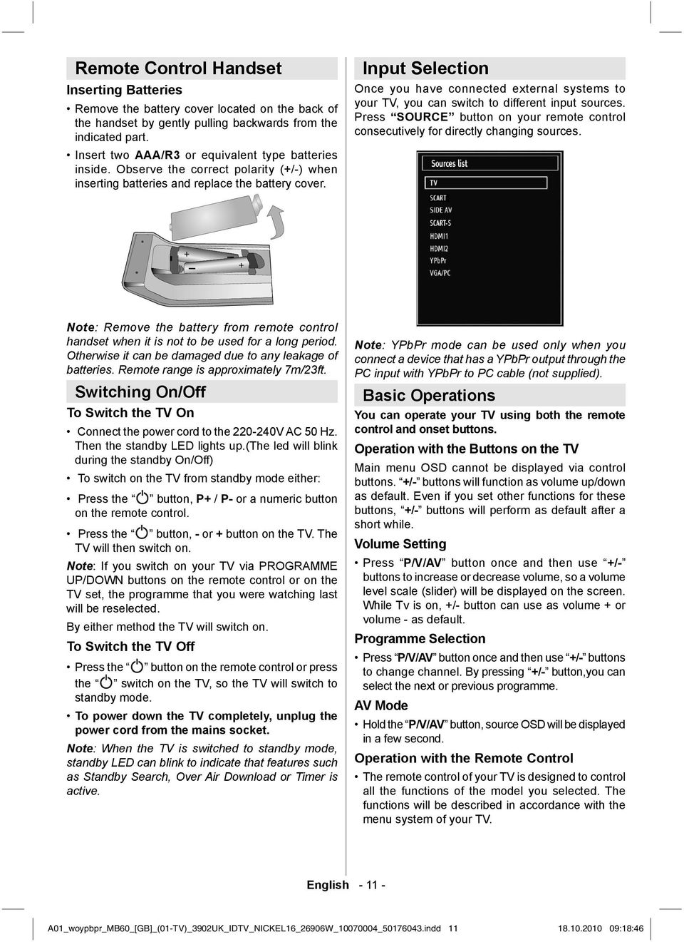 Input Selection Once you have connected external systems to your TV, you can switch to different input sources. Press SOURCE button on your remote control consecutively for directly changing sources.