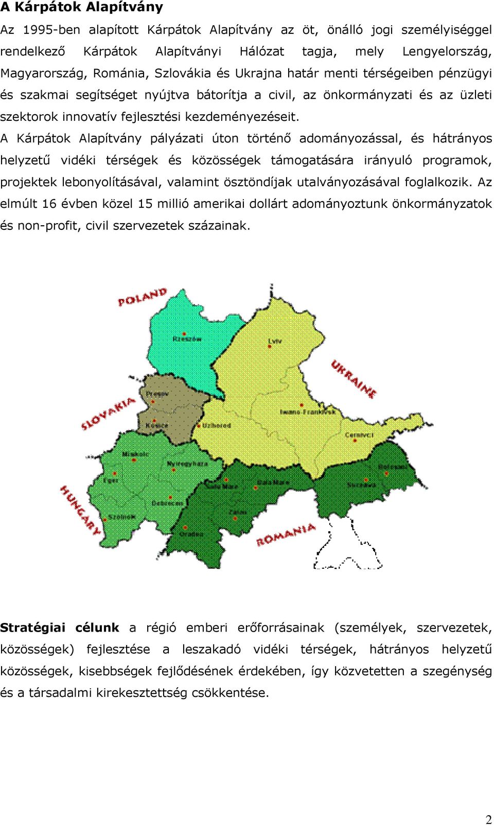 A Kárpátok Alapítvány pályázati úton történő adományozással, és hátrányos helyzetű vidéki térségek és közösségek támogatására irányuló programok, projektek lebonyolításával, valamint ösztöndíjak