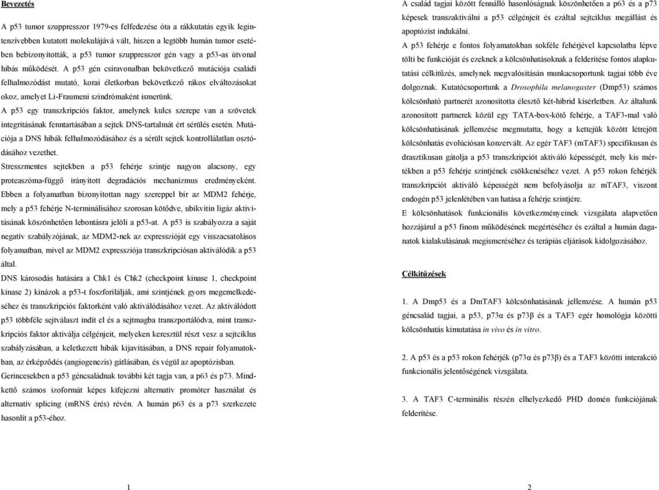 A p53 gén csíravonalban bekövetkező mutációja családi felhalmozódást mutató, korai életkorban bekövetkező rákos elváltozásokat okoz, amelyet Li-Fraumeni szindrómaként ismerünk.