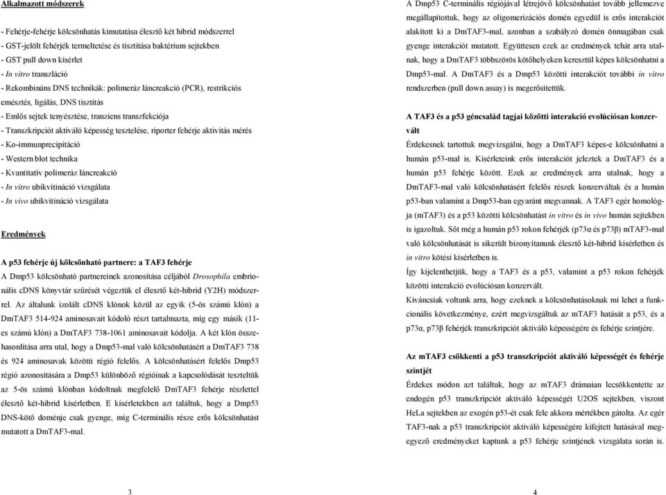 képesség tesztelése, riporter fehérje aktivitás mérés - Ko-immunprecipitáció - Western blot technika - Kvantitatív polimeráz láncreakció - In vitro ubikvitináció vizsgálata - In vivo ubikvitináció