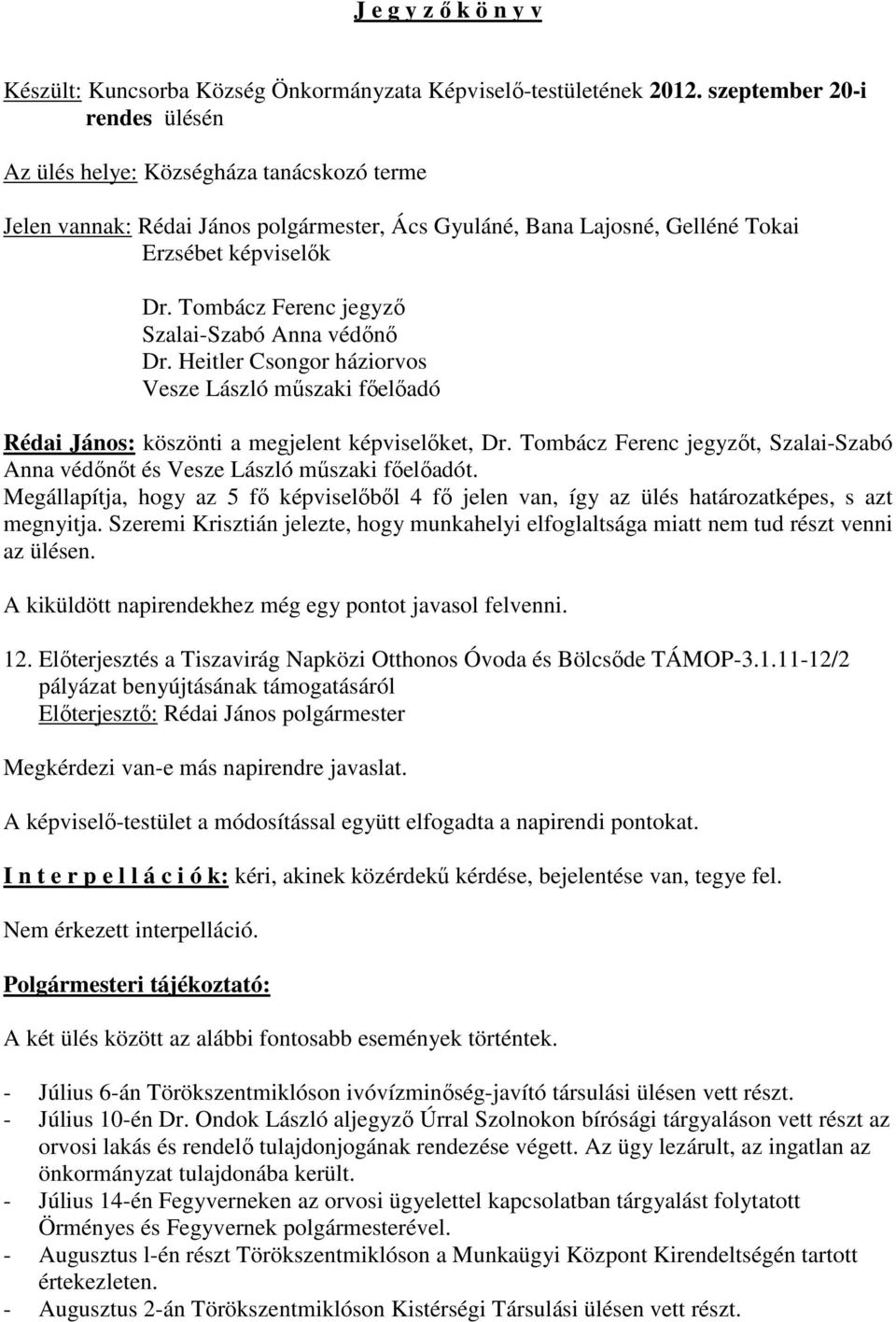Tombácz Ferenc jegyzı Szalai-Szabó Anna védını Dr. Heitler Csongor háziorvos Vesze László mőszaki fıelıadó Rédai János: köszönti a megjelent képviselıket, Dr.