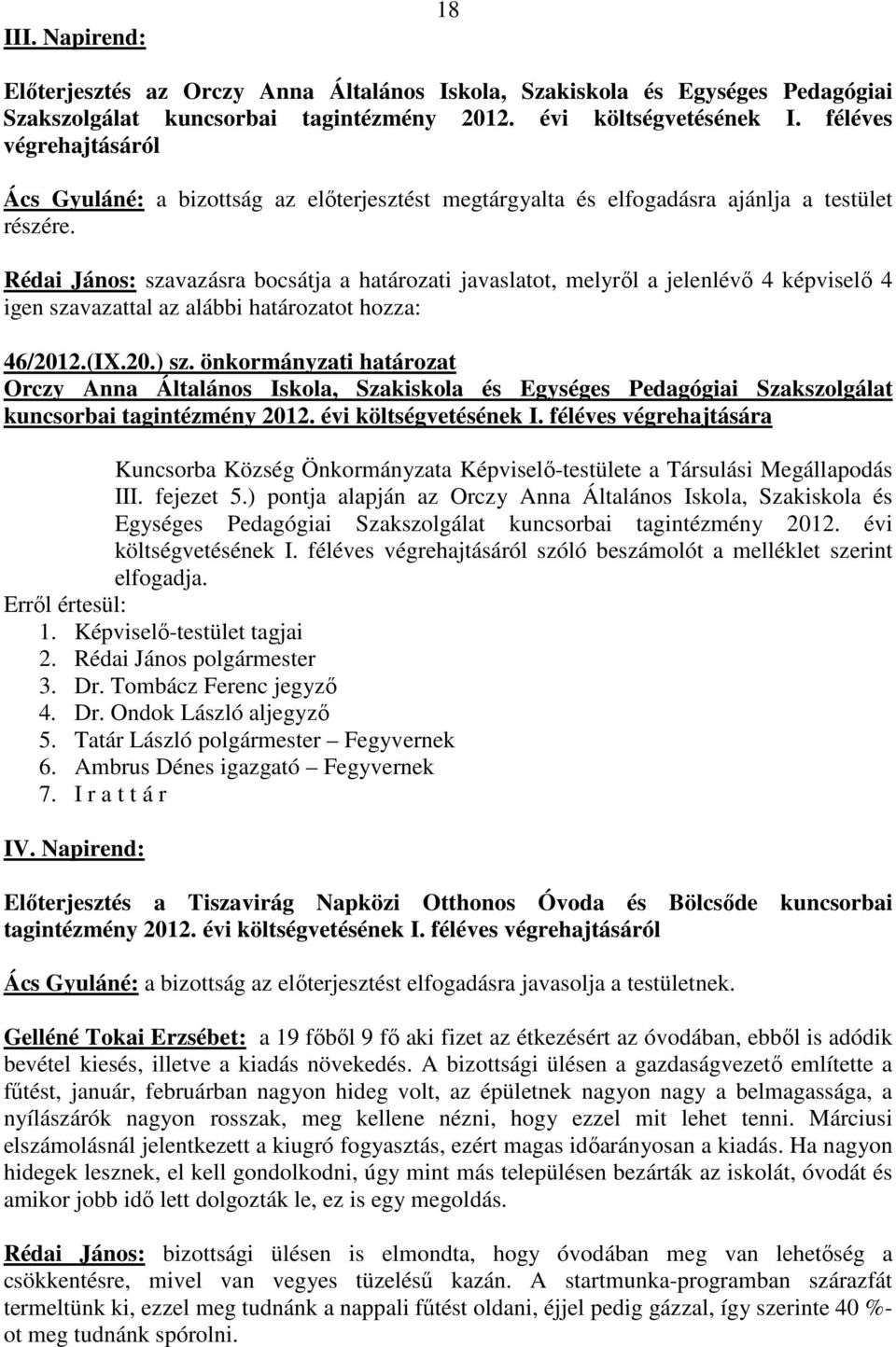 Rédai János: szavazásra bocsátja a határozati javaslatot, melyrıl a jelenlévı 4 képviselı 4 igen szavazattal az alábbi határozatot hozza: 46/2012.(IX.20.) sz.