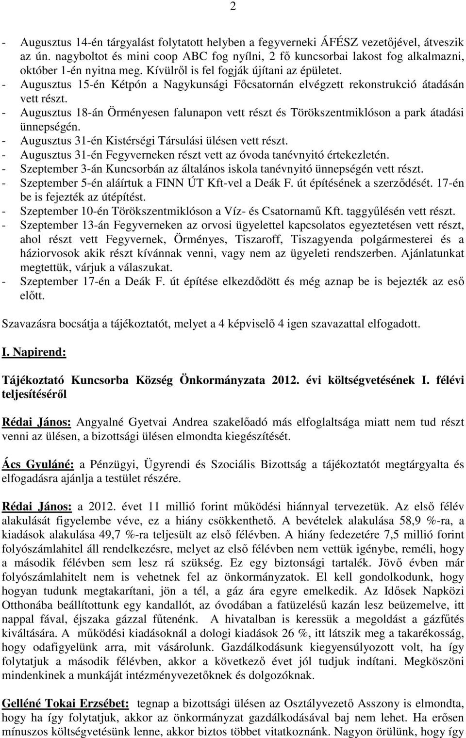 - Augusztus 15-én Kétpón a Nagykunsági Fıcsatornán elvégzett rekonstrukció átadásán vett részt. - Augusztus 18-án Örményesen falunapon vett részt és Törökszentmiklóson a park átadási ünnepségén.