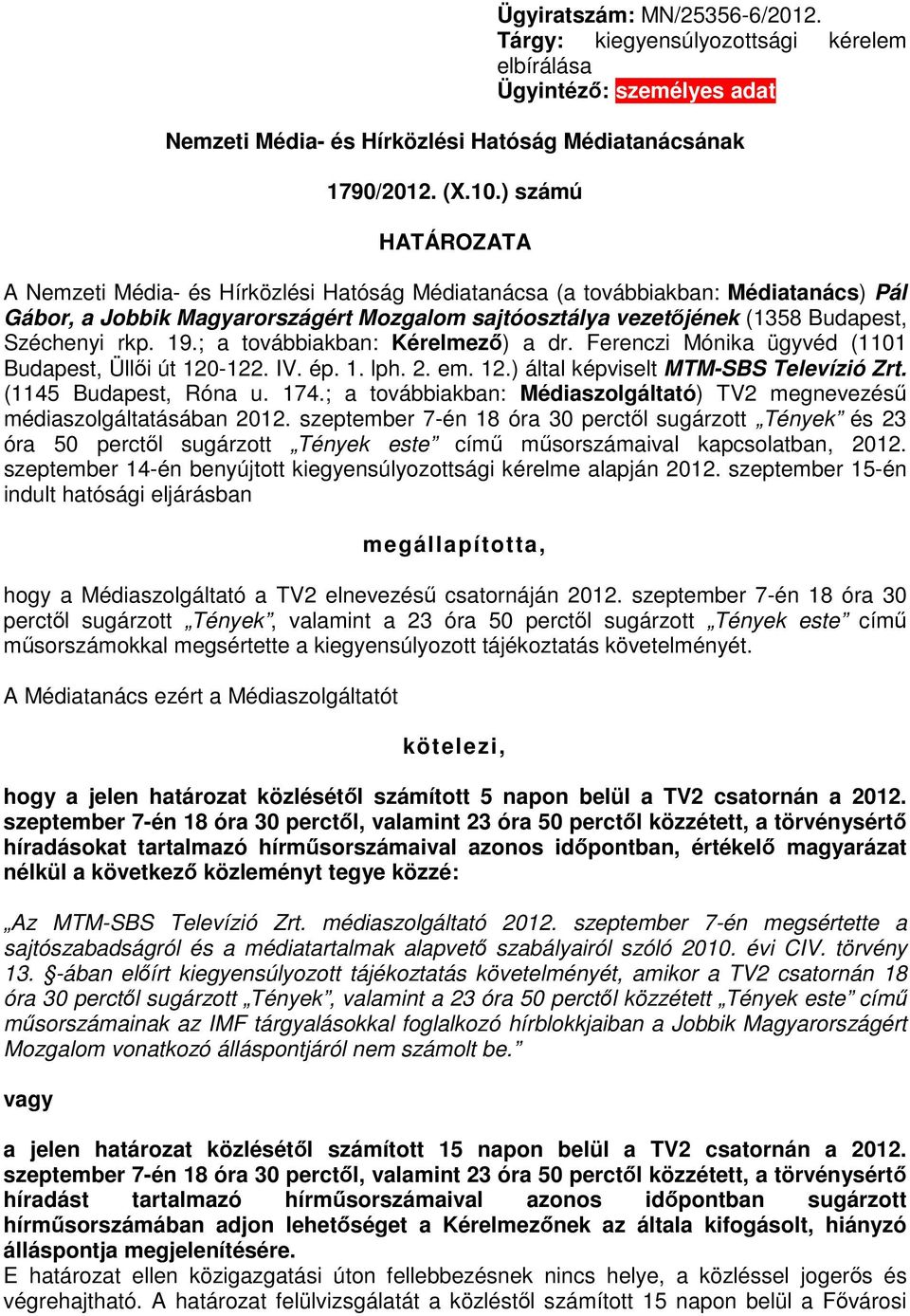 rkp. 19.; a továbbiakban: Kérelmező) a dr. Ferenczi Mónika ügyvéd (1101 Budapest, Üllői út 120-122. IV. ép. 1. lph. 2. em. 12.) által képviselt MTM-SBS Televízió Zrt. (1145 Budapest, Róna u. 174.