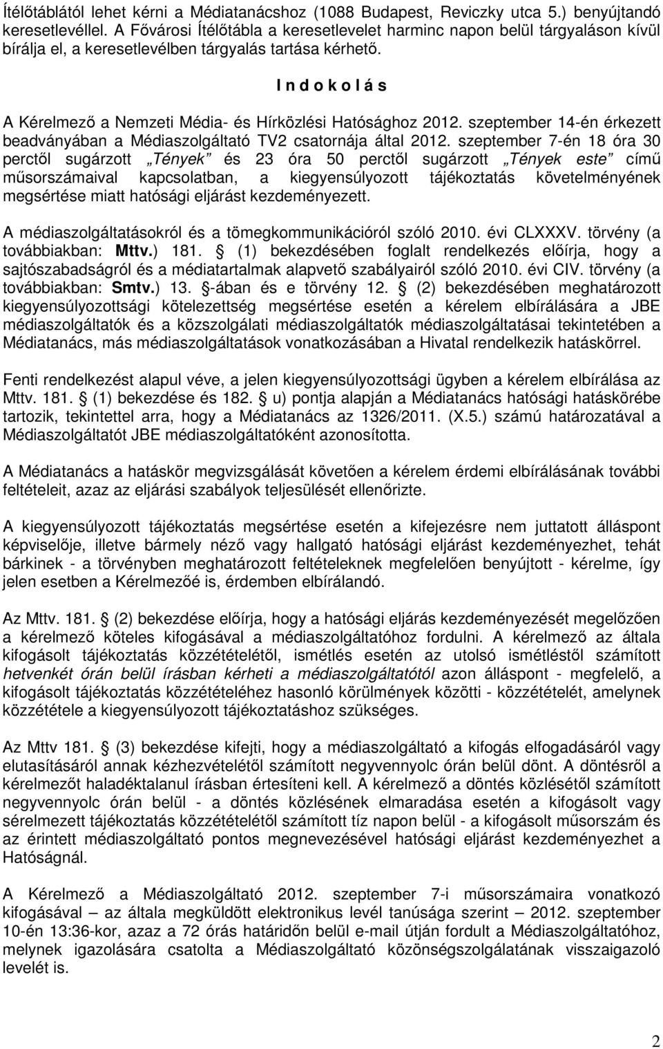 I n d o k o l á s A Kérelmező a Nemzeti Média- és Hírközlési Hatósághoz 2012. szeptember 14-én érkezett beadványában a Médiaszolgáltató TV2 csatornája által 2012.