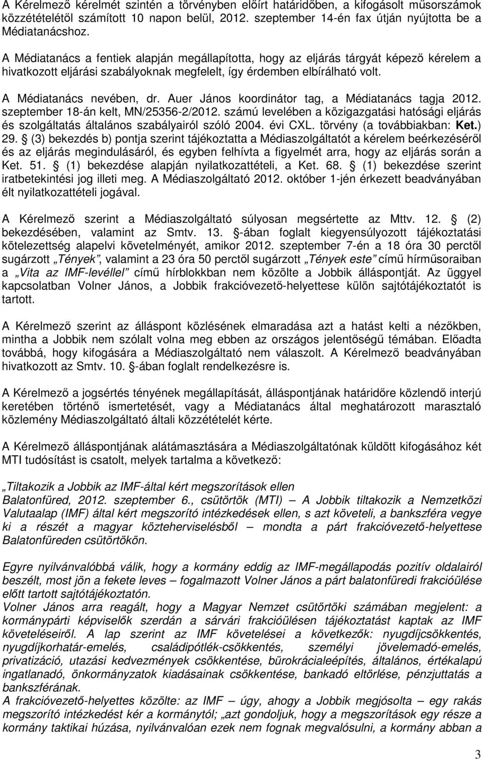 Auer János koordinátor tag, a Médiatanács tagja 2012. szeptember 18-án kelt, MN/25356-2/2012. számú levelében a közigazgatási hatósági eljárás és szolgáltatás általános szabályairól szóló 2004.