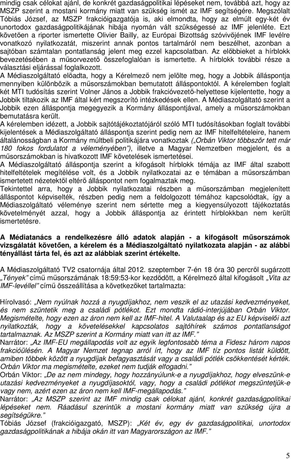 Ezt követően a riporter ismertette Olivier Bailly, az Európai Bizottság szóvivőjének IMF levélre vonatkozó nyilatkozatát, miszerint annak pontos tartalmáról nem beszélhet, azonban a sajtóban