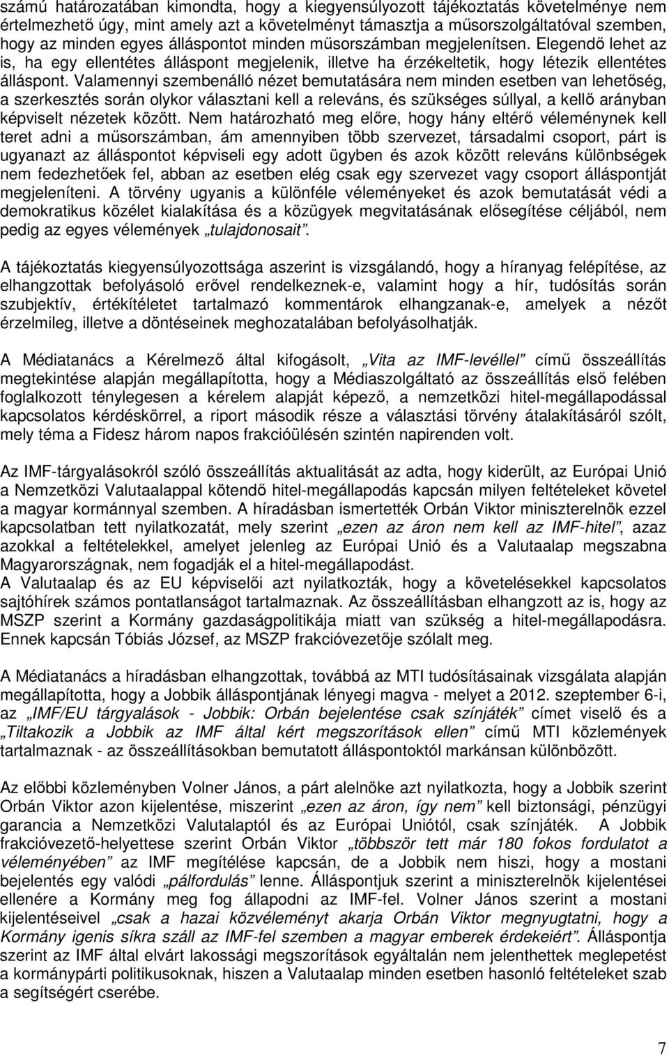 Valamennyi szembenálló nézet bemutatására nem minden esetben van lehetőség, a szerkesztés során olykor választani kell a releváns, és szükséges súllyal, a kellő arányban képviselt nézetek között.