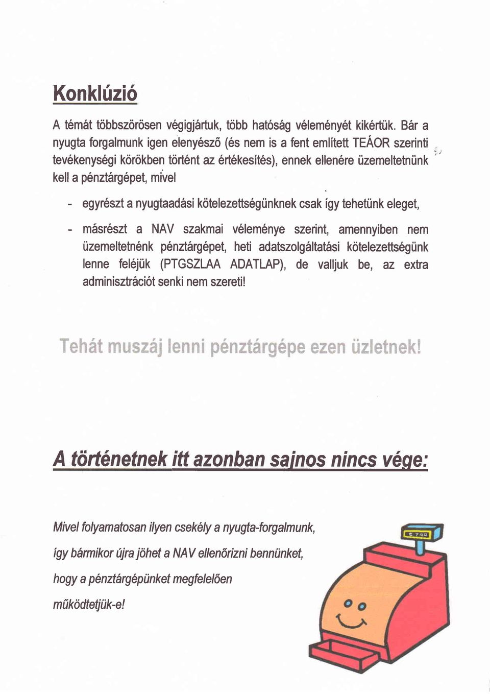 NAV szakmai v6lem6nye szerint, amennyiben nem tizemeltetn6nk p6nztdrg6pet, heti adatszolg6ltatssi kotelezettsegiink lenne felejuk (PTGSZLAA ADATLAP), de valljuk be, az extra adminisztr5ciot