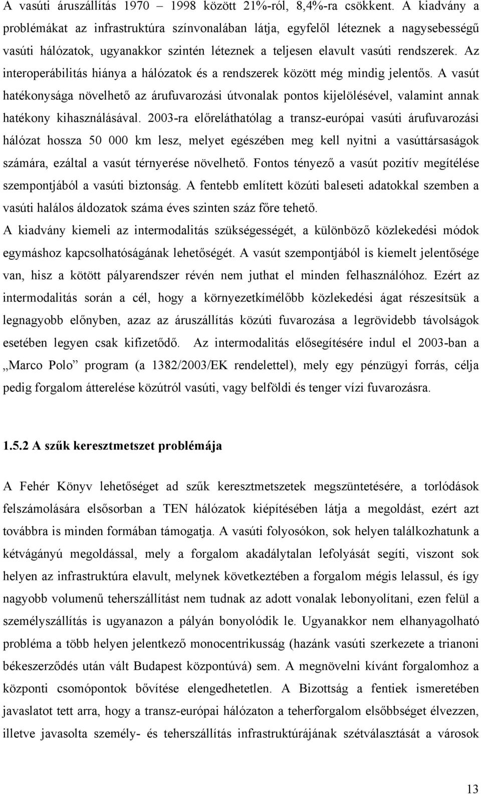 Az interoperábilitás hiánya a hálózatok és a rendszerek között még mindig jelentős.