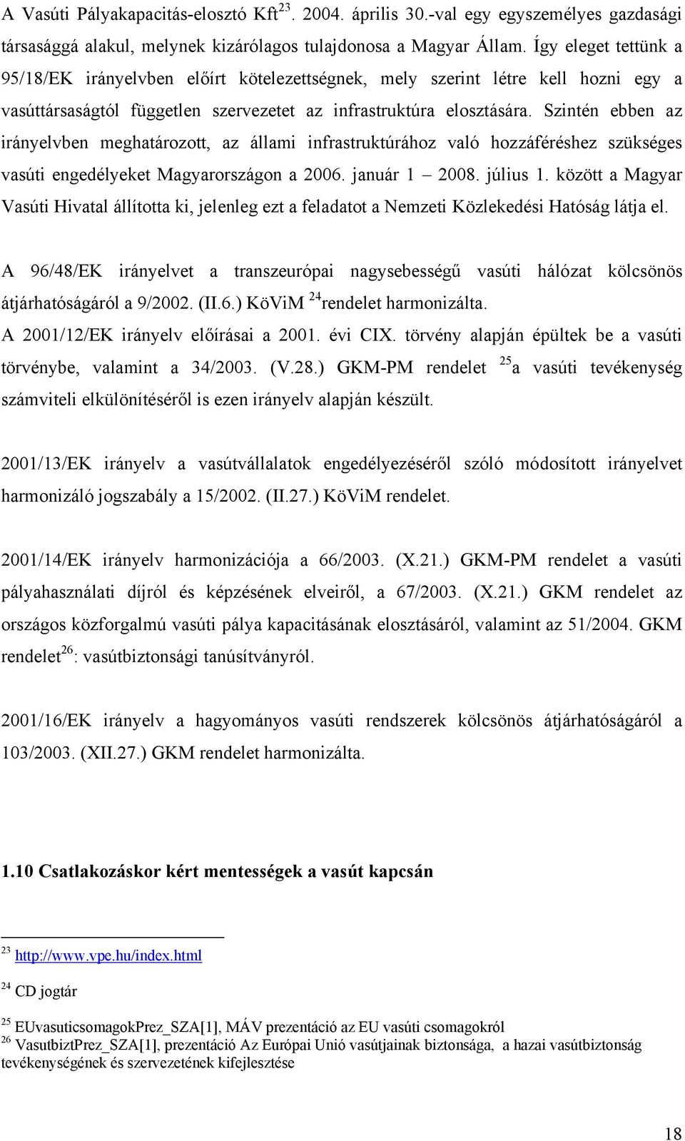 Szintén ebben az irányelvben meghatározott, az állami infrastruktúrához való hozzáféréshez szükséges vasúti engedélyeket Magyarországon a 2006. január 1 2008. július 1.