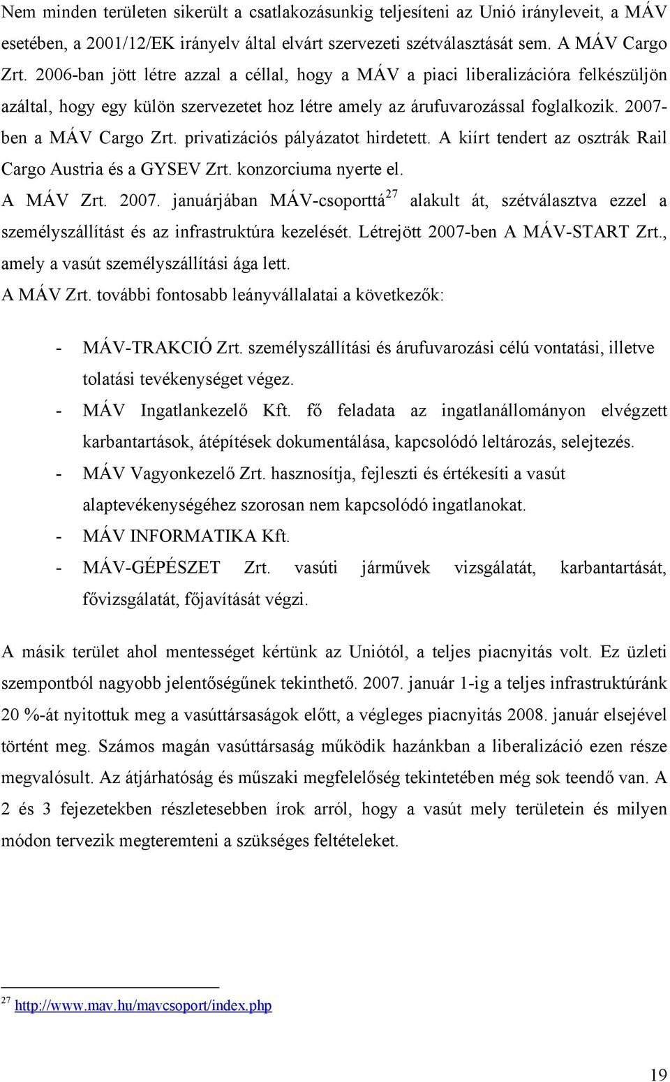 privatizációs pályázatot hirdetett. A kiírt tendert az osztrák Rail Cargo Austria és a GYSEV Zrt. konzorciuma nyerte el. A MÁV Zrt. 2007.