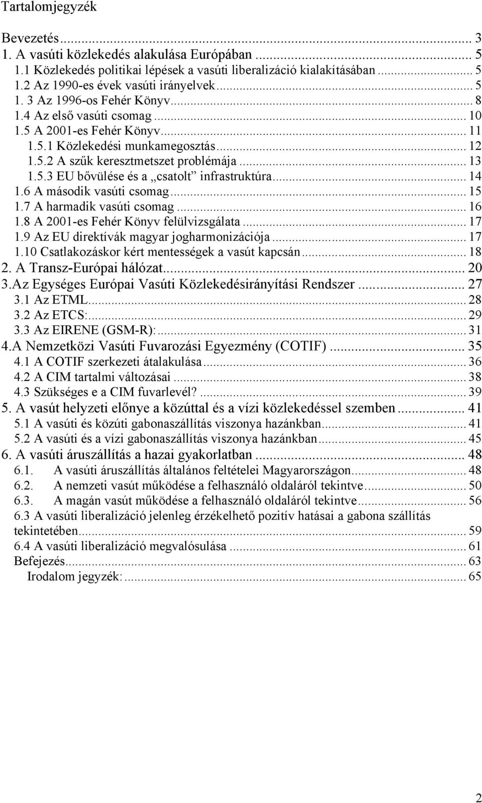 .. 14 1.6 A második vasúti csomag... 15 1.7 A harmadik vasúti csomag... 16 1.8 A 2001-es Fehér Könyv felülvizsgálata... 17 1.9 Az EU direktívák magyar jogharmonizációja... 17 1.10 Csatlakozáskor kért mentességek a vasút kapcsán.