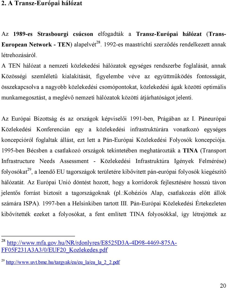 A TEN hálózat a nemzeti közlekedési hálózatok egységes rendszerbe foglalását, annak Közösségi szemléletű kialakítását, figyelembe véve az együttműködés fontosságát, összekapcsolva a nagyobb