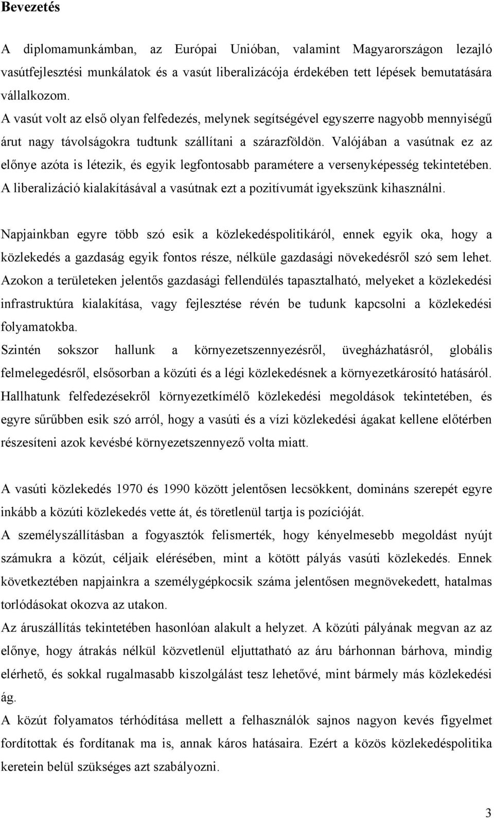 Valójában a vasútnak ez az előnye azóta is létezik, és egyik legfontosabb paramétere a versenyképesség tekintetében. A liberalizáció kialakításával a vasútnak ezt a pozitívumát igyekszünk kihasználni.