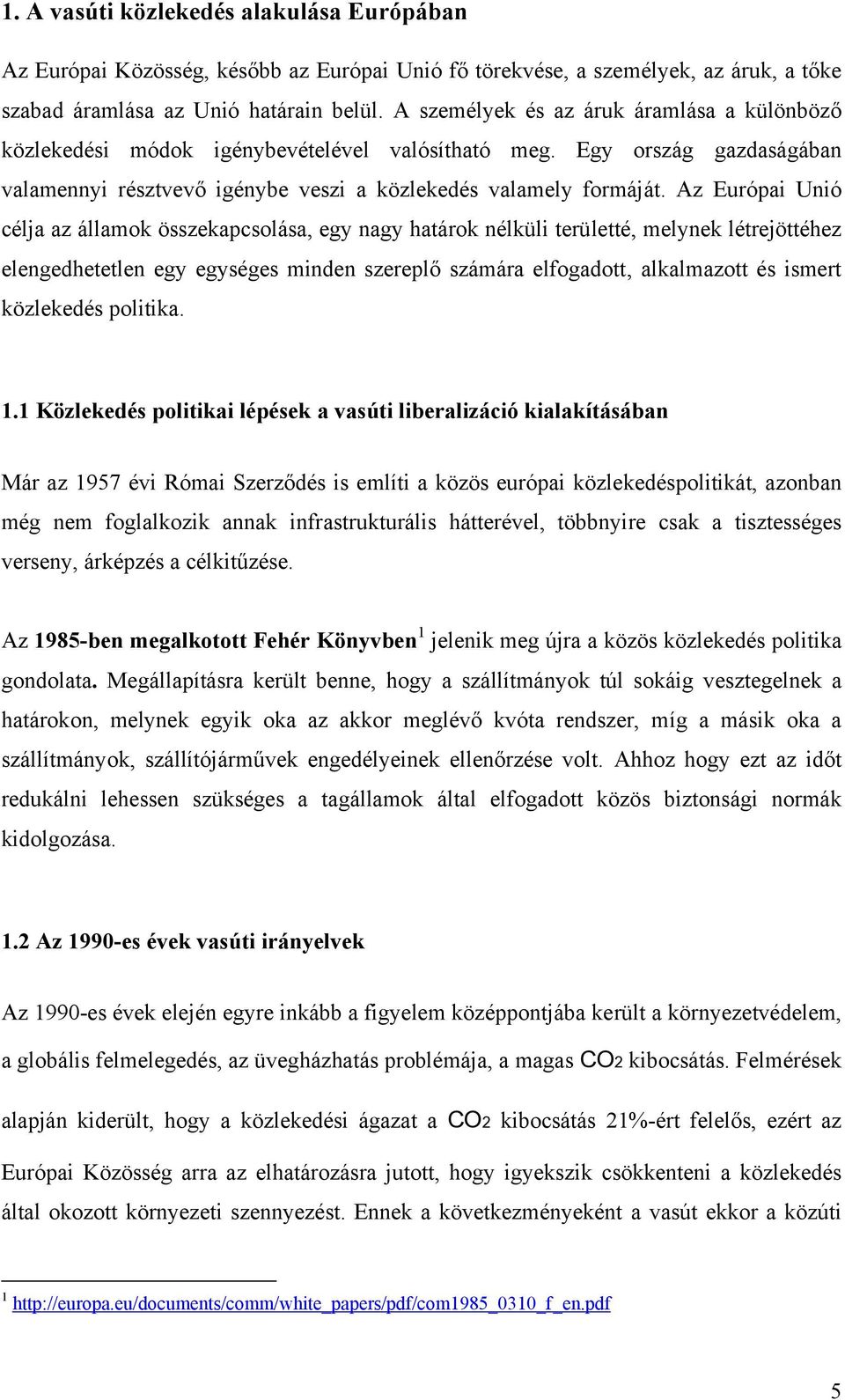 Az Európai Unió célja az államok összekapcsolása, egy nagy határok nélküli területté, melynek létrejöttéhez elengedhetetlen egy egységes minden szereplő számára elfogadott, alkalmazott és ismert