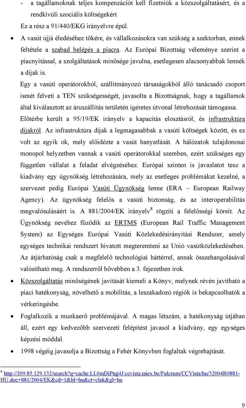 Az Európai Bizottság véleménye szerint a piacnyitással, a szolgáltatások minősége javulna, esetlegesen alacsonyabbak lennék a díjak is.