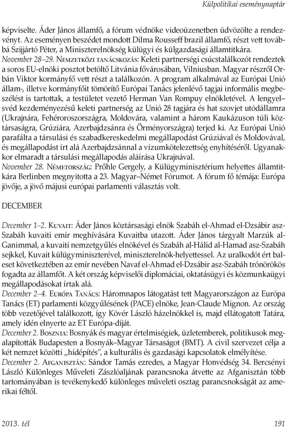 Nemzetközi tanácskozás: Keleti partnerségi csúcstalálkozót rendeztek a soros EU-elnöki posztot betöltő Litvánia fővárosában, Vilniusban. Magyar részről Orbán Viktor kormányfő vett részt a találkozón.