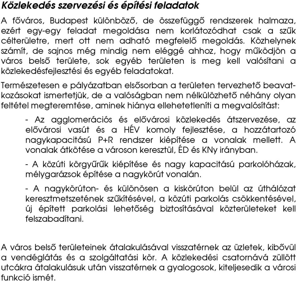 Közhelynek számít, de sajnos még mindig nem eléggé ahhoz, hogy működjön a város belső területe, sok egyéb területen is meg kell valósítani a közlekedésfejlesztési és egyéb feladatokat.