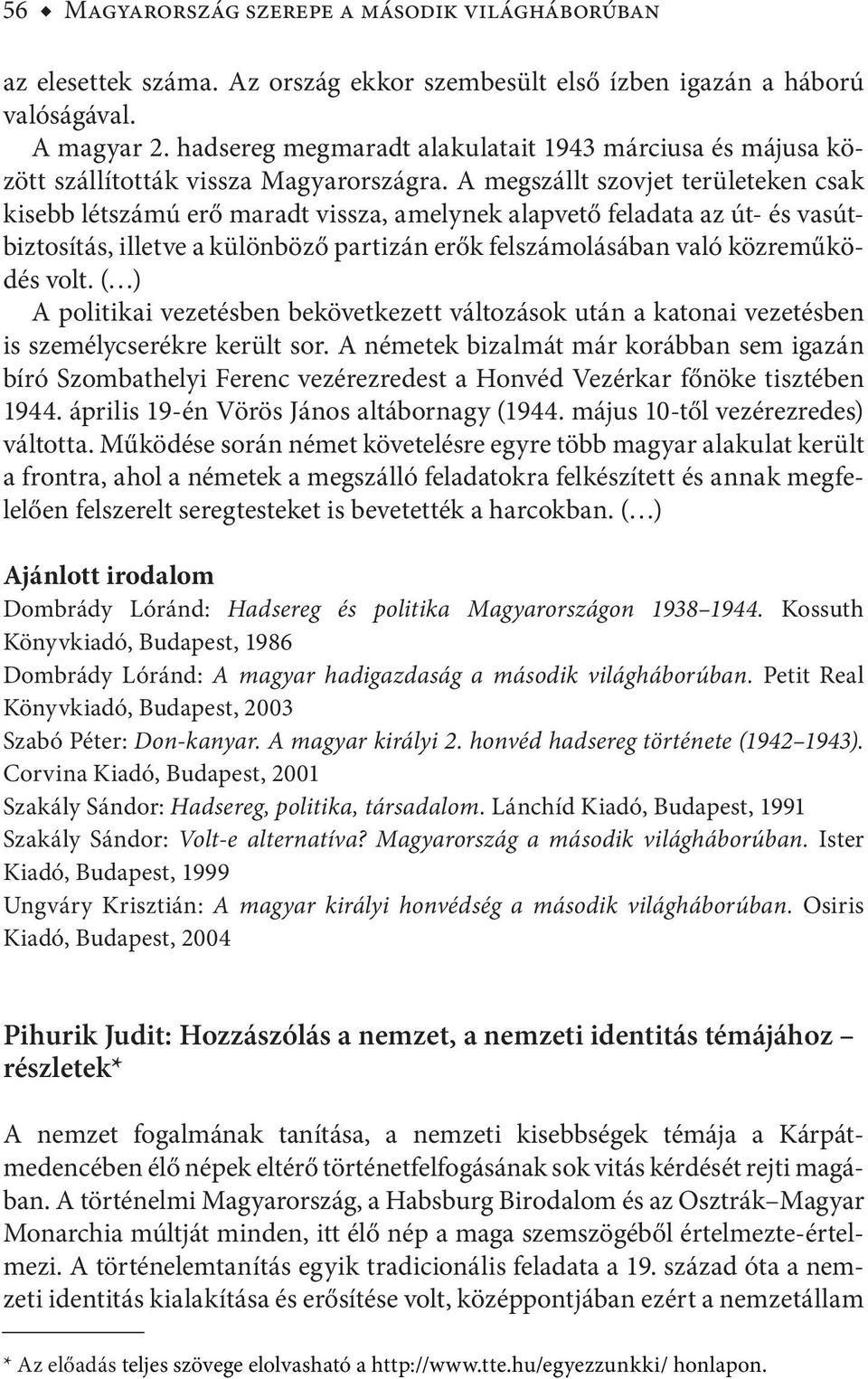 A megszállt szovjet területeken csak kisebb létszámú erő maradt vissza, amelynek alapvető feladata az út- és vasútbiztosítás, illetve a különböző partizán erők felszámolásában való közreműködés volt.