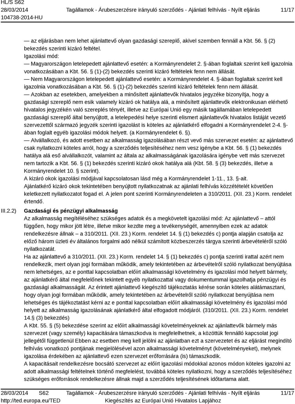 (1)-(2) bekezdés szerinti kizáró feltételek fenn nem állását. Nem Magyarországon letelepedett ajánlattevő esetén: a Kormányrendelet 4. -ában foglaltak szerint kell igazolnia vonatkozásában a Kbt. 56.