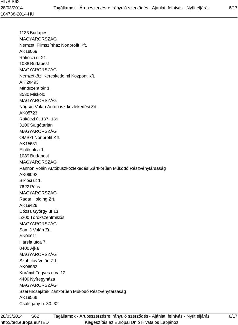 1089 Budapest Pannon Volán Autóbuszközlekedési Zártkörűen Működő Részvénytársaság AK06092 Siklósi út 1. 7622 Pécs Radar Holding Zrt. AK19428 Dózsa György út 13.